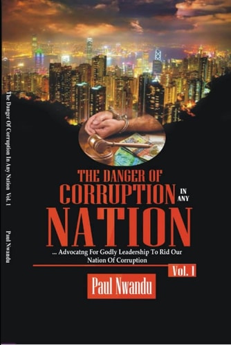 The Danger of Corruption in Any Nation Advocating for Godly Leadership To Rid Our Nation Of Corruption.