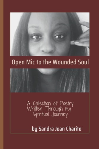 Open Mic to the Wounded Soul A Collection of Poetry Written Through My Spiritual Journey
