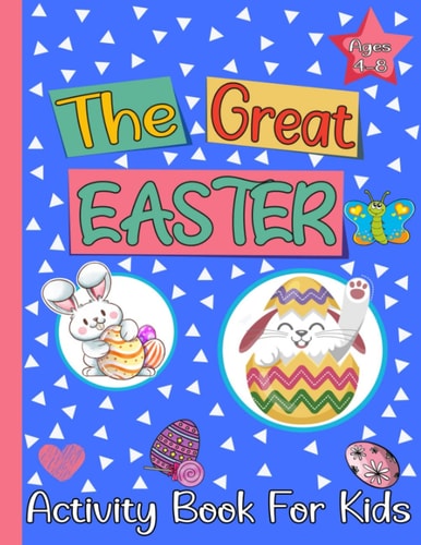 The Great Easter Activity Book For Kids Ages 4-8 A Fun Workbook For Kids and Preschool Ages 4-5-6-7-8 Easter Coloring, Dot To Dot, Word Search, Mazes And More!