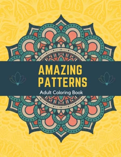 Amazing Patterns Adult Coloring Book Stress Relieving Mandala Patterns for Adult Relaxation, Fun Designs To Color