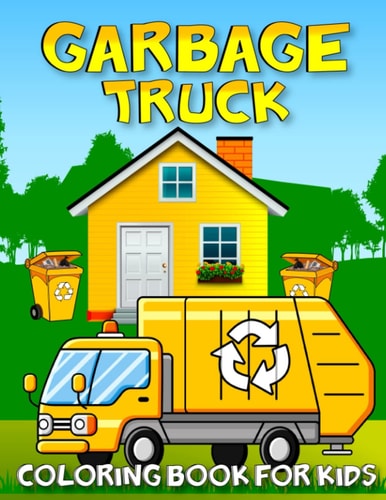 Garbage Truck Coloring Book For Kids Amazing Collection Of Garbage Trucks Coloring Pages For Kids and Toddlers Who Love Trucks!