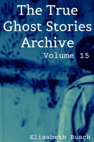 The True Ghost Stories Archive Volume 15: 50 Alarming and Astonishing Tales