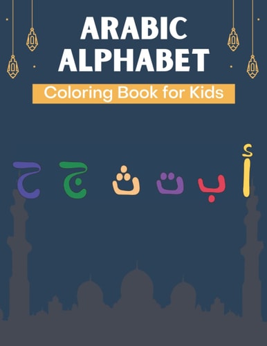 Arabic Alphabet Coloring Book for Kids A Fun Alif Baa Taa Coloring Book for Learning Arabic Letters Alif Baa Taa Coloring Book For Kids, Preschool and Kindergarten. A Practice Book for Kids of All Ages.