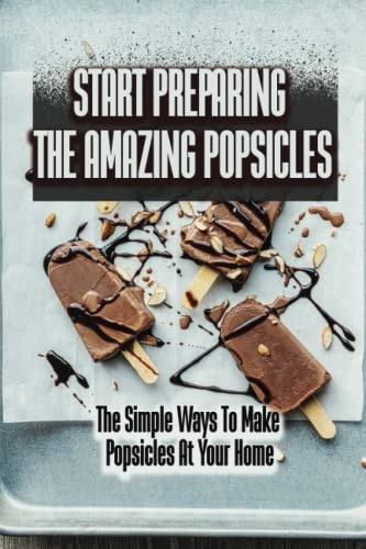 Start Preparing The Amazing Popsicles The Simple Ways To Make Popsicles At Your Home