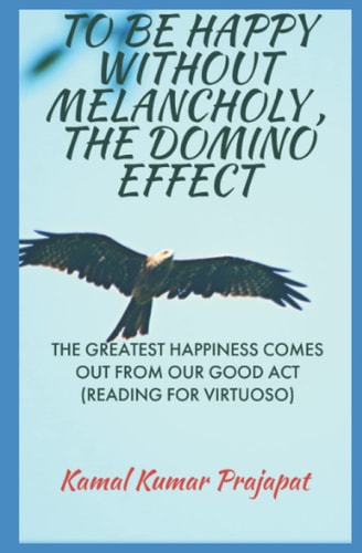 To Be Happy Without Melancholy, the Domino Effect The Greatest Happiness Comes Out from Our Good Act(reading for Virtuoso)