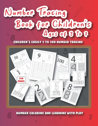 Number Tracing Book for Children's Ages of 3 to 7 Easily Preschool and Kindergarten Students Handwriting Practice from 1 to 100, Number Learning, Tracing, Coloring and Writing with Play.