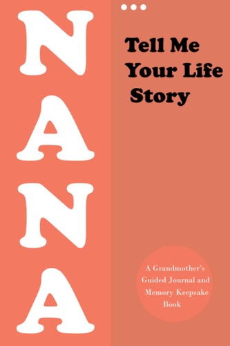 Tell Me Your Life Story, Nana A Grandmother's Guided Journal and Memory Keepsake Book (Hear Your Story Books). Preserve Your Loved One's History (Remembering Our Loves)