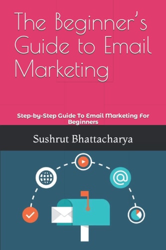 The Beginner's Guide to Email Marketing Step-by-Step Guide To Email Marketing For Beginners