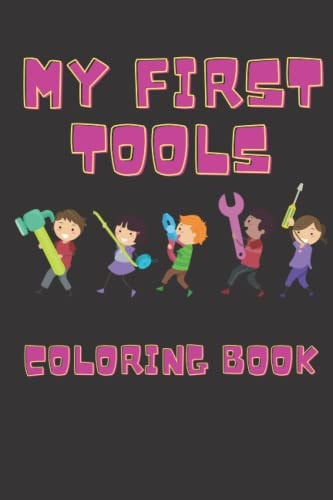 MY FIRST TOOLS COLORING BOOK Perfect for Kids and Man-babies