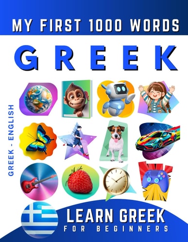 Learn Greek for Beginners, My First 1000 Words Bilingual Greek - English Language Learning Book for Kids & Adults