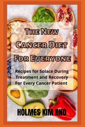 The New Cancer Diet For Everyone Recipes for Solace During Treatment and Recovery For Every Cancer Patient