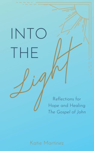 Into the Light Reflections for Hope and Healing: The Gospel of John