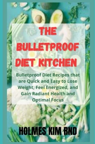 The Bulletproof Diet Kitchen Bulletproof Diet Recipes that are Quick and Easy to Lose Weight, Feel Energized, and Gain Radiant Health and Optimal Focus