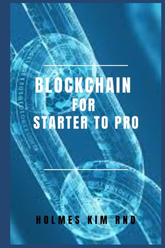 Blockchain for Starter To Pro The Blockchain For Dummies Guide To Blockchain Technology And Blockchain Programming