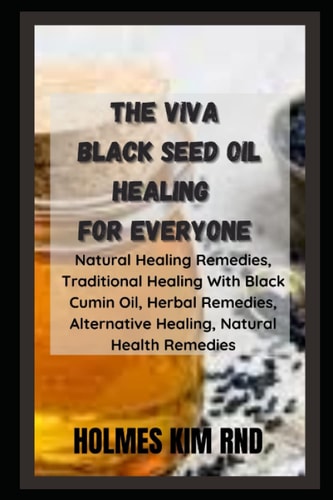 The Viva Black Seed Oil Healing For Everyone Natural Healing Remedies, Traditional Healing With Black Cumin Oil, Herbal Remedies, Alternative Healing, Natural Health Remedies