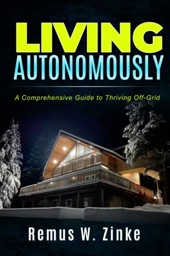 Living Autonomously A Comprehensive Guide to Thriving Off-Grid