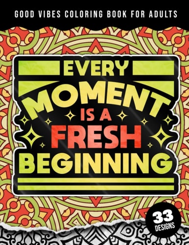 Good Vibes Coloring Book For Adults Every Moment Is A Fresh Beginning: 34 Beginner-Friendly Uplifting & Creative Art Activities on High-Quality Extra-Thick Perforated Paper that Resists Bleed Through