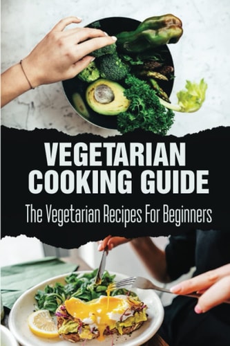 Vegetarian Cooking Guide The Vegetarian Recipes For Beginners
