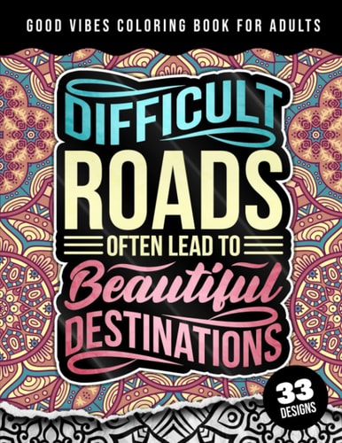 Good Vibes Coloring Book For Adults Difficult Roads Often Lead To Beautiful Destinations: 42 Funny Color Pages for Stress Relief and Relaxation, Matte Cover & 8.5x11 Easy Large Print Designs
