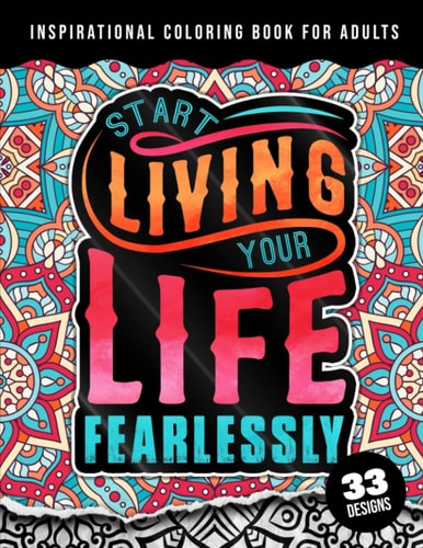 Inspirational Coloring Book For Adults Start Living Your Life Fearlessly: An Affirmation Quotes Colouring Gift Book For Adults: 33 Motivation & Success Mandalas For Stress Relief & Relaxation