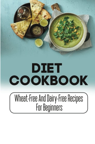 Diet Cookbook Wheat-Free And Dairy-Free Recipes For Beginners