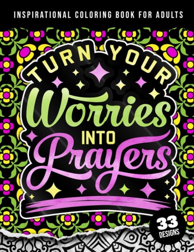 Inspirational Coloring Book For Adults Turn Your Worries Into Prayers: A Fun Colouring Gift Book For Anxious People For Relaxation With Motivational Sayings & Stress Relieving Mandala Art Patterns