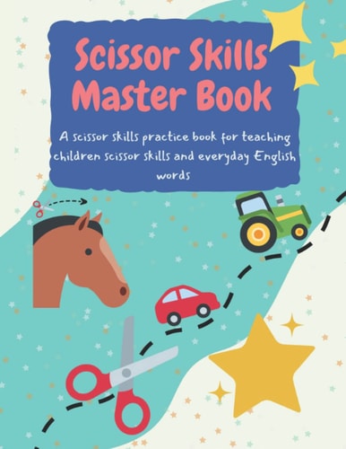 Scissor Skills Master Book A Scissor Activity Book for Young Kids: Scissor Skills Practice Book for Young Children and Toddlers. Educational Cutting Book to Learn Easy English Words. 47 Awesome Activities for Cutting, Reading, and Writing.