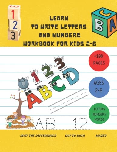 Learn to Write Letters and Numbers Workbook for Kids 2-6 A Handwriting Practice Activity Book for Kids Plus Some Others Activities ( Dot to Dots, Spot the Diffirences, Mazes )