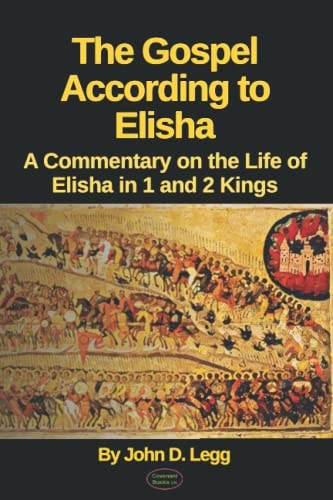 The Gospel According to Elisha A Commentary on the Life of Elisha in 1 and 2 Kings