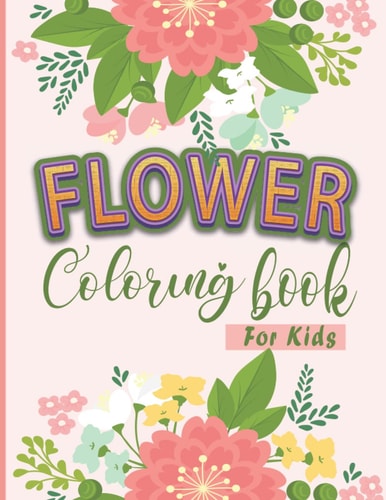 Flower Coloring Book For Kids A Book With 50 Unique Design Easy Coloring Pages For Flowers Lovers Toodlers