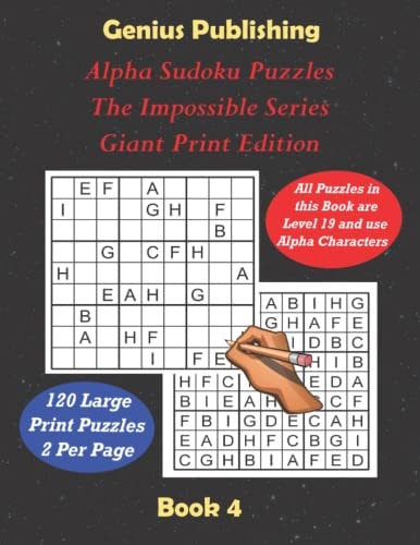 ALPHA Sudoku Puzzles - The Impossible Series - Giant Print Edition Book 4 Sudoku Level 19 ALPHA - The Ultimate Challenge