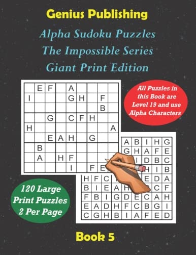 ALPHA Sudoku Puzzles - The Impossible Series - Giant Print Edition Book 5 Sudoku Level 19 ALPHA - The Ultimate Challenge