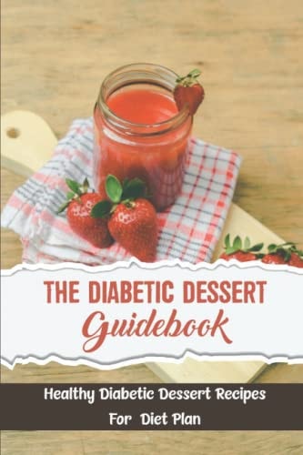 The Diabetic Dessert Guidebook Healthy Diabetic Dessert Recipes For Diet Plan
