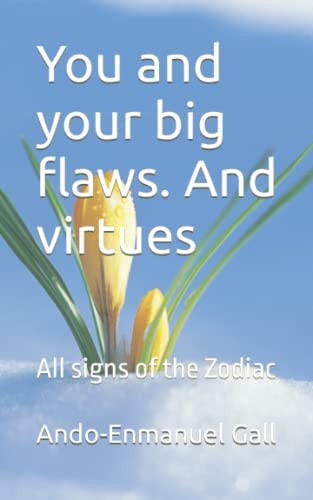 You and Your Big Flaws. And Virtues All Signs of the Zodiac