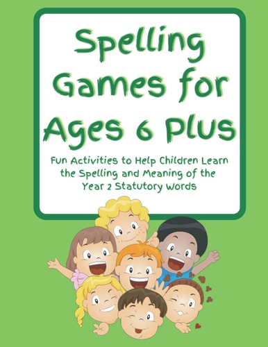 Spelling Games for Ages 6 Plus Fun Activities to Help Children Learn the Spelling and Meaning of the Year 2 Statutory Words