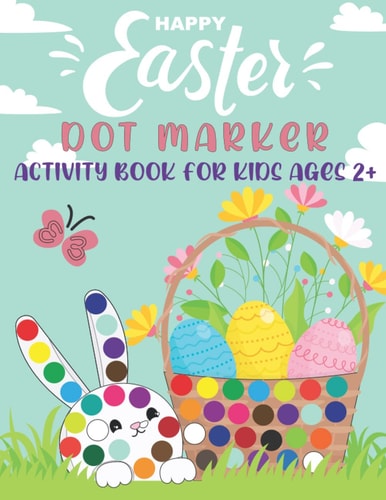 Happy Easter Dot Markers Activity Book for Kids Ages 2+ Perfect Use of Art Paint Daubers, Dot a Dot Workbook on Cute Rabbit, Funny Bunny, Easter Egg, Basket, Hens, Duck for Toddlers Ages 2-5, Great Holiday and Birthday Gift Idea for Kids