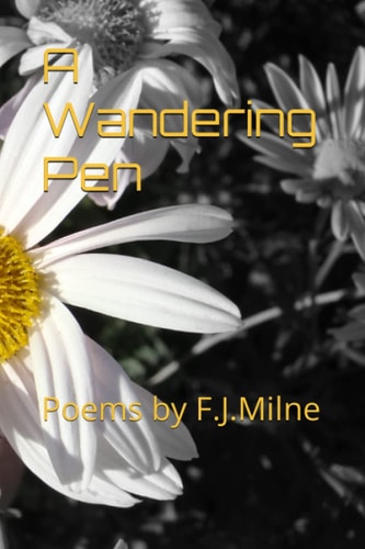 A Wandering Pen Poems by F.J.Milne