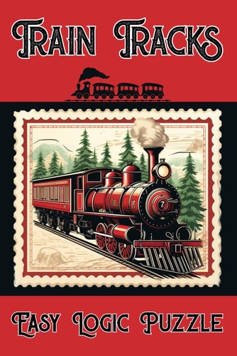 Train Tracks Easy Logic Puzzle: 200 Easy Fun Logic Puzzles that Make You Think