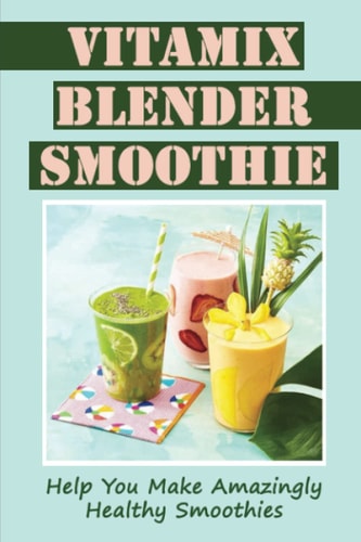Vitamix Blender Smoothie Help You Make Amazingly Healthy Smoothies