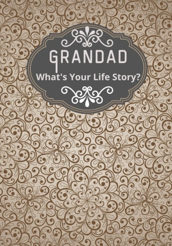 Grandad, What's Your Life Story? A Grandad's Life Memory Journal to Fill in and Give Back Life Story Book for Grandparents to Give to Grandchildren Grandad Life Memories a Family Keepsake to Remember Grandparents