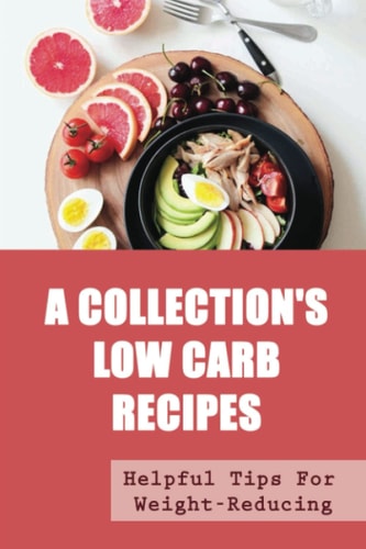 A Collection'S Low Carb Recipes Helpful Tips For Weight-Reducing