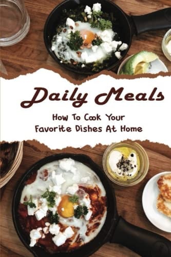 Daily Meals How To Cook Your Favorite Dishes At Home