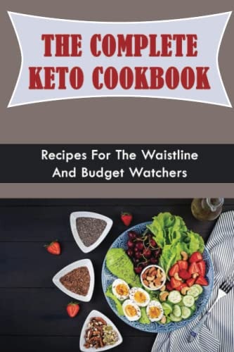 The Complete Keto Cookbook Recipes For The Waistline And Budget Watchers