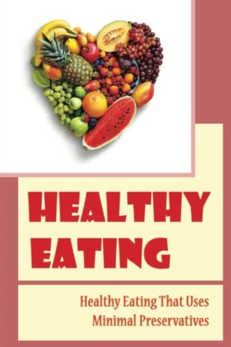 Healthy Eating Healthy Eating That Uses Minimal Preservatives