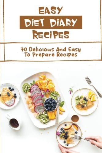 Easy Diet Diary Recipes 70 Delicious And Easy To Prepare Recipes