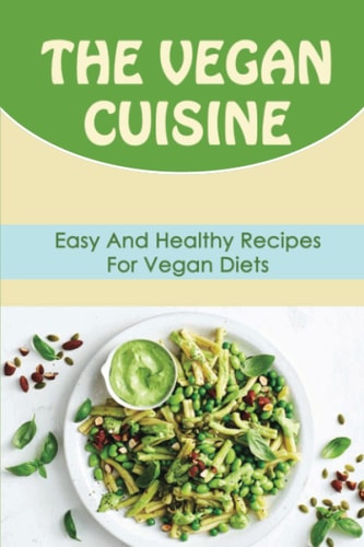 The Vegan Cuisine Easy And Healthy Recipes For Vegan Diets