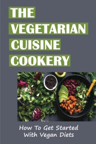 The Vegetarian Cuisine Cookery How To Get Started With Vegan Diets