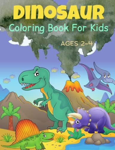 Dinosaur Coloring Book For Kids Ages 2-4 Cute and Fun Dinosaurs Coloring Book For Toddlers.