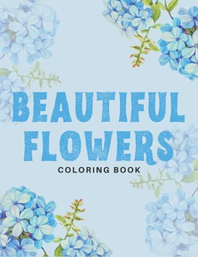 Beautiful Flowers Coloring Book 40 Designs of Relaxing Flowers Designs. Relax, Fun, Easy Large Print Coloring Pages Simple and Beautiful Flowers Designs