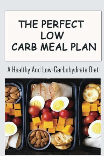 The Perfect Low Carb Meal Plan A Healthy And Low-Carbohydrate Diet